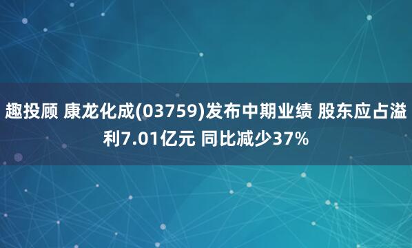 趣投顾 康龙化成(03759)发布中期业绩 股东应占溢利7.01亿元 同比减少37%